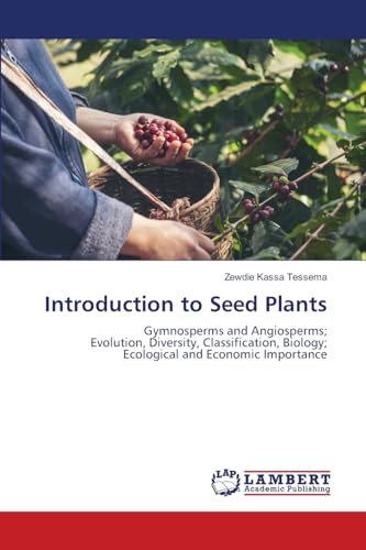 Introduction to Seed Plants: Gymnosperms and Angiosperms; Evolution, Diversity, Classification, Biology; Ecological and Economic Importance