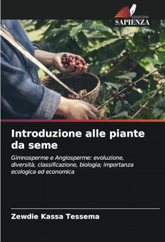 Introduzione alle piante da seme: Gimnosperme e Angiosperme: evoluzione, diversità, classificazione, biologia; importanza ecologica ed economica von Edizioni Sapienza