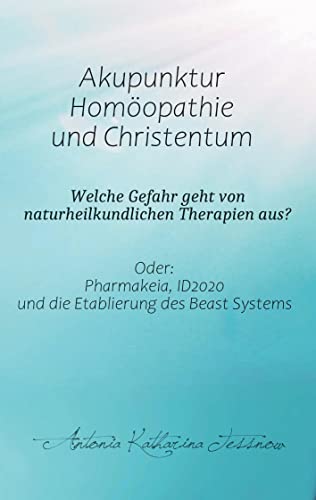 Akupunktur, Homöopathie und Christentum - Welche Gefahr geht von naturheilkundlichen Therapien aus?: Oder: Pharmakeia, ID2020 und die Etablierung des Beast Systems Akupunktur, Homöopathie und Christentum - Welche Gefahr geht von naturheilkundlichen Therapien aus?: Oder: Pharmakeia, ID2020 und die Etablierung des Beast Systems von Book on Demand