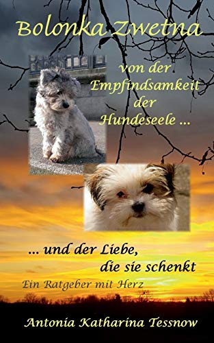 Bolonka Zwetna: Von der Empfindsamkeit der Hundeseele und der Liebe, die sie schenkt - ein Ratgeber mit Herz von TWENTYSIX