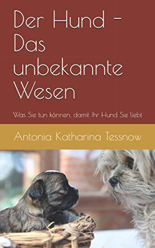 Der Hund - das unbekannte Wesen - was Sie tun können, damit Ihr Hund Sie liebt: Ein Leitfaden zur Eingewöhnung des Hundes in ein neues Heim Der Hund - das unbekannte Wesen - was Sie tun können, damit Ihr Hund Sie liebt: Ein Leitfaden zur Eingewöhnung des Hundes in ein neues Heim von Independently Published