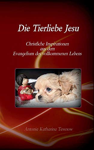 Die Tierliebe Jesu: Christliche Inspirationen aus dem Evangelium des vollkommenen Lebens