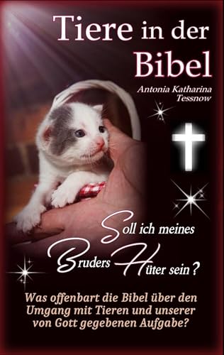 Tiere in der Bibel - Soll ich meines Bruders Hüter sein? Was sagt die Bibel über den Umgang mit Tieren und unserer von Gott gegebenen Aufgabe?: Was zu Tierquälerei? Tierschutz? Tiere in Not? von BoD – Books on Demand