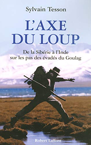 L'Axe du loup - De la Sibérie à l'Inde sur les pas des évadés du Goulag L'Axe du loup - De la Sibérie à l'Inde sur les pas des évadés du Goulag