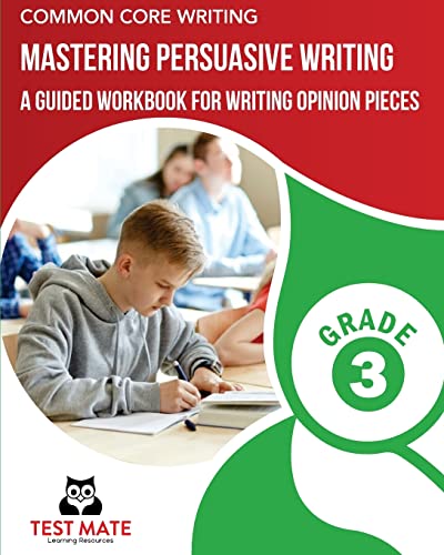 COMMON CORE WRITING Mastering Persuasive Writing, Grade 3: A Guided Workbook for Writing Opinion Pieces