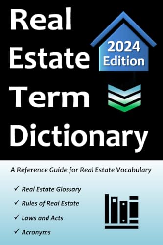 Real Estate Term Dictionary: Workbook Includes Full Glossary of Terminology, Acronyms, Laws & Acts Real Estate Term Dictionary: Workbook Includes Full Glossary of Terminology, Acronyms, Laws & Acts