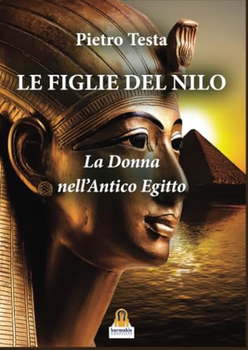 Le Figlie del Nilo La Donna nell'Antico Egitto von Harmakis Edizioni