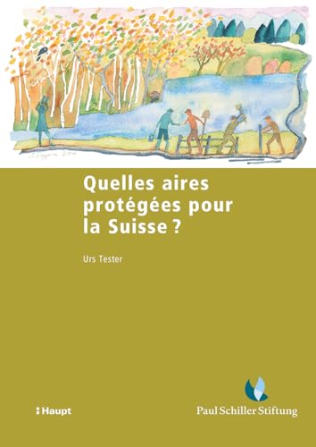 Quelles aires protégées pour la Suisse ? (Schriftenreihe der Paul Schiller-Stiftung für Natur und Landschaft) von Haupt Verlag