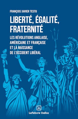 Liberté, égalité, fraternité - Les révolutions anglaise, américaine et française et la naissance de l'occident libéral von DALLOZ