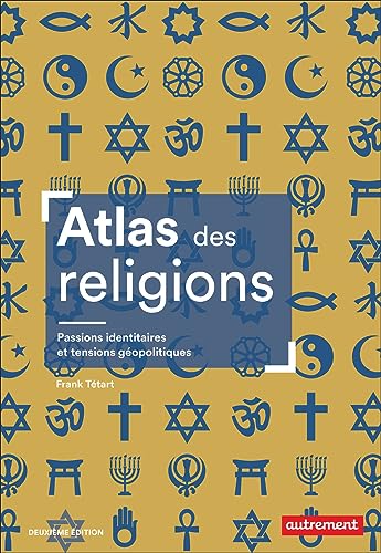 Atlas des religions: Passions identitaires et tensions géopolitiques