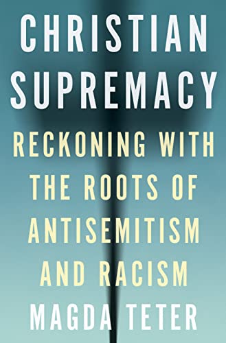 Christian Supremacy: Reckoning With the Roots of Antisemitism and Racism von Princeton University Press