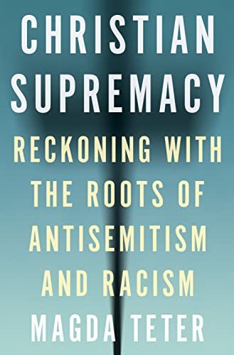 Christian Supremacy: Reckoning With the Roots of Antisemitism and Racism