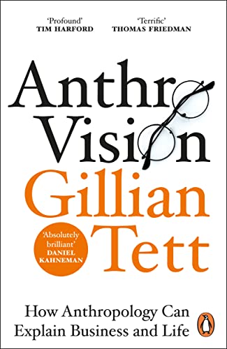 Anthro-Vision: How Anthropology Can Explain Business and Life