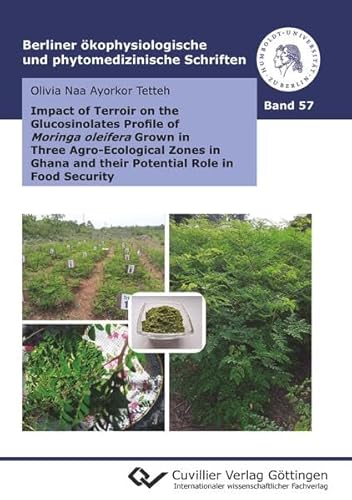Impact of Terroir on the Glucosinolates Profile of Moringa oleifera Grown in Three Agro-Ecological Zones in Ghana and their Potential Role in Food ... und phytomedizinische Schriften)
