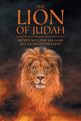 The Lion Of Judah: He Will Not Come As A Lamb But A Judge Of The Earth