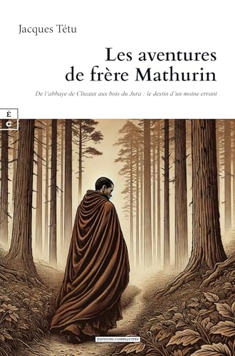 LES AVENTURES DE FRÈRE MATHURIN : DE L’ABBAYE DE CÎTEAUX AUX BOIS DU JURA - LE DESTIN D’UN MOINE ERRANT: De l'abbaye de citeaux aux bois du Jura - le destin d’un moine errant LES AVENTURES DE FRÈRE MATHURIN : DE L’ABBAYE DE CÎTEAUX AUX BOIS DU JURA - LE DESTIN D’UN MOINE ERRANT: De l'abbaye de citeaux aux bois du Jura - le destin d’un moine errant von COMPLICITÉS