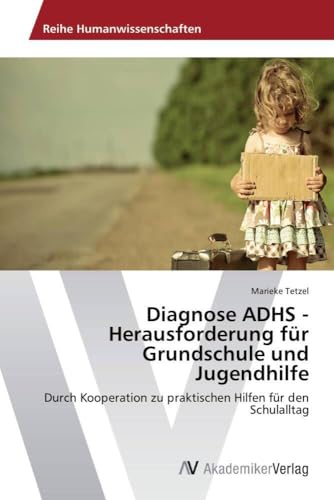Diagnose ADHS - Herausforderung für Grundschule und Jugendhilfe: Durch Kooperation zu praktischen Hilfen für den Schulalltag Diagnose ADHS - Herausforderung für Grundschule und Jugendhilfe: Durch Kooperation zu praktischen Hilfen für den Schulalltag