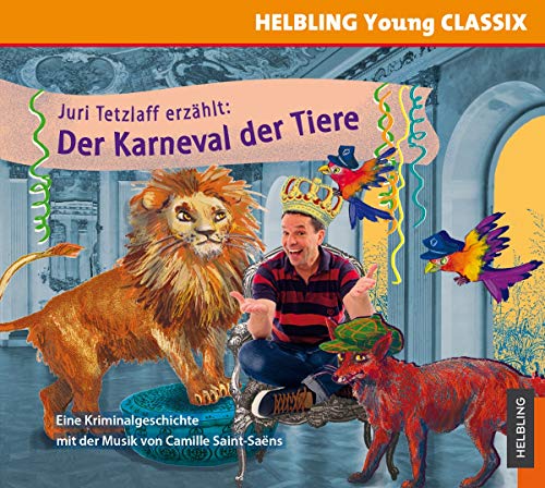Juri Tetzlaff erzählt: Der Karneval der Tiere: Die Krone des Königs - eine Kriminalgeschichte (SWR Young CLASSIX) von Helbling Verlag GmbH