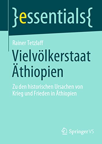 Vielvölkerstaat Äthiopien: Zu den historischen Ursachen von Krieg und Frieden in Äthiopien (essentials) von Springer VS
