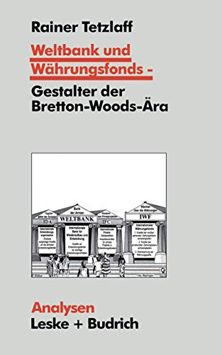 Weltbank und Währungsfonds ― Gestalter der Bretton-Woods-Ära: Kooperations- und Integrations-Regime in einer sich dynamisch entwickelnden Weltgesellschaft (Analysen, 55, Band 55)
