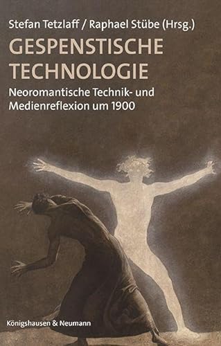 Gespenstische Technologie: Neoromantische Technik- und Medienreflexion um 1900