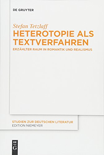 Heterotopie als Textverfahren: Erzählter Raum in Romantik und Realismus (Studien zur deutschen Literatur, 213, Band 213)