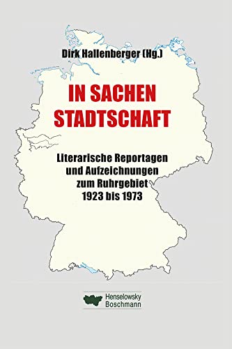 In Sachen Stadtschaft: Literarische Reportagen und Aufzeichnungen zum Ruhrgebiet 1923 bis 1973