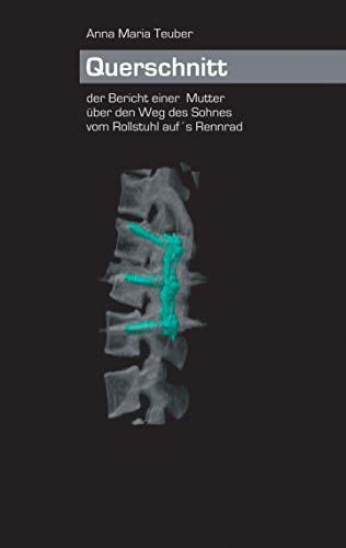 Querschnitt. Der Bericht einer Mutter über den Weg ihres Sohnes vom Rollstuhl auf's Rennrad: Der Bericht einer Mutter über den Weg des Sohnes vom Rollstuhl auf's Rennrad von Books on Demand GmbH