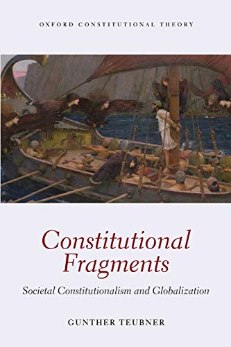 Constitutional Fragments: Societal Constitutionalism And Globalization (Oxford Constitutional Theory)