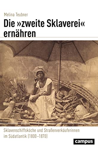Die »zweite Sklaverei« ernähren: Sklavenschiffsköche und Straßenverkäuferinnen im Südatlantik (1800–1870) (Globalgeschichte, 35) von Campus Verlag GmbH
