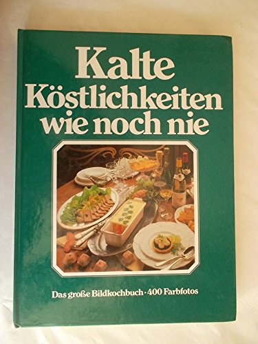 Kalte Köstlichkeiten wie noch nie. (Das erste große Bildkochbuch der kalten Küche. Mit den 555 besten Garnier-Ideen der Welt, ganz in Farbe)