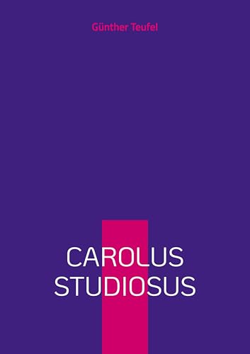 Carolus studiosus: Ein akademischer Taugenichts von BoD – Books on Demand