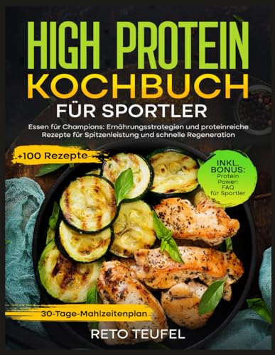 High Protein Kochbuch für Sportler: Essen für Champions: Ernährungsstrategien und proteinreiche Rezepte für Spitzenleistung und schnelle Regeneration