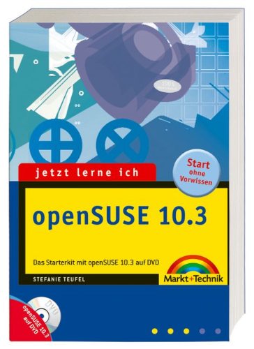 Jetzt lerne ich openSUSE 10.3 - Das Starterkit mit openSUSE 10.3 auf DVD, KDE 4 und vielen Programmpaketen: Das Starterkit. Start ohne Vorwissen