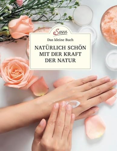 Das kleine Buch: Natürlich schön mit der Kraft der Natur von Servus