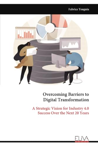 Overcoming Barriers to Digital Transformation: A Strategic Vision for Industry 4.0 Success Over the Next 20 Years von Eliva Press