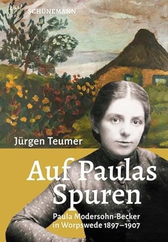 Auf Paulas Spuren: Paula Modersohn-Becker in Worpswede 1897-1907 von Carl Ed. Schünemann