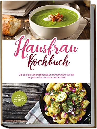 Hausfrau Kochbuch: Die leckersten traditionellen Hausfrauenrezepte für jeden Geschmack und Anlass - inkl. Brotrezepten, Festtagsideen & Fingerfood von Edition Lunerion