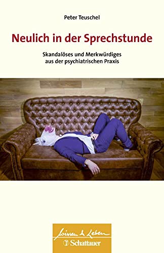 Neulich in der Sprechstunde (Wissen & Leben): Skandalöses und Merkwürdiges aus der psychiatrischen Praxis von SCHATTAUER