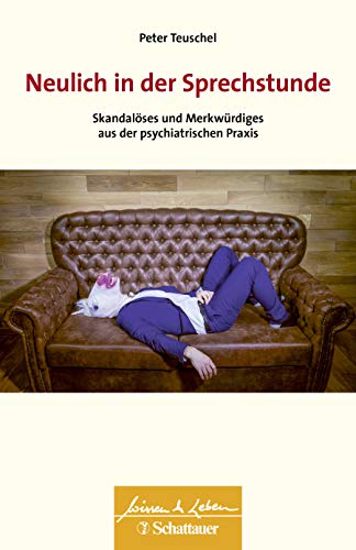 Neulich in der Sprechstunde (Wissen & Leben): Skandalöses und Merkwürdiges aus der psychiatrischen Praxis