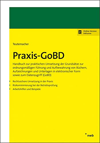 Praxis-GoBD: Handbuch zur praktischen Umsetzung der Grundsätze zur ordnungsmäßigen Führung und Aufbewahrung von Büchern, Aufzeichnungen und Unterlagen ... Form sowie zum Datenzugriff (GoBD). von NWB Verlag