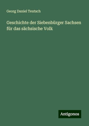Geschichte der Siebenbürger Sachsen für das sächsische Volk von Antigonos Verlag