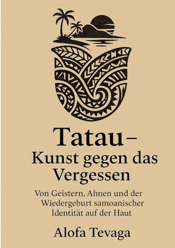 Tatau – Kunst gegen das Vergessen: Von Geistern, Ahnen und der Wiedergeburt samoanischer Identität auf der Haut Tatau – Kunst gegen das Vergessen: Von Geistern, Ahnen und der Wiedergeburt samoanischer Identität auf der Haut von tredition
