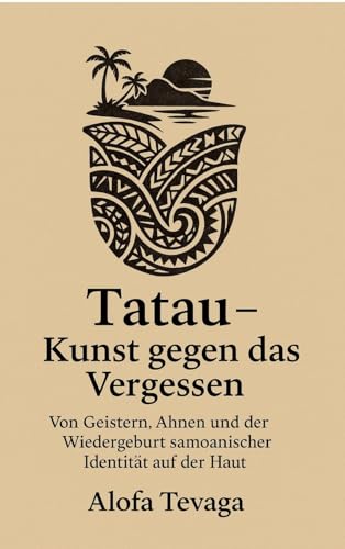 Tatau – Kunst gegen das Vergessen: Von Geistern, Ahnen und der Wiedergeburt samoanischer Identität auf der Haut von tredition