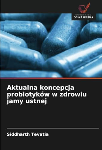 Aktualna koncepcja probiotyków w zdrowiu jamy ustnej: DE von Wydawnictwo Nasza Wiedza
