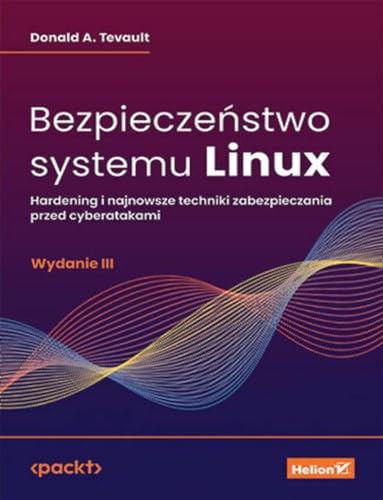 Bezpieczeństwo systemu Linux Hardening i najnowsze techniki zabezpieczania przed cyberatakami von Helion