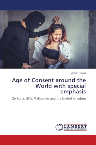 Age of Consent around the World with special emphasis: On India, USA, Philippines and the United Kingdom von LAP LAMBERT Academic Publishing