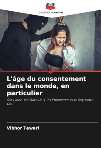 L'âge du consentement dans le monde, en particulier: Sur l'Inde, les États-Unis, les Philippines et le Royaume-Uni von Editions Notre Savoir