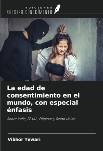 La edad de consentimiento en el mundo, con especial énfasis: Sobre India, EE.UU., Filipinas y Reino Unido von Ediciones Nuestro Conocimiento