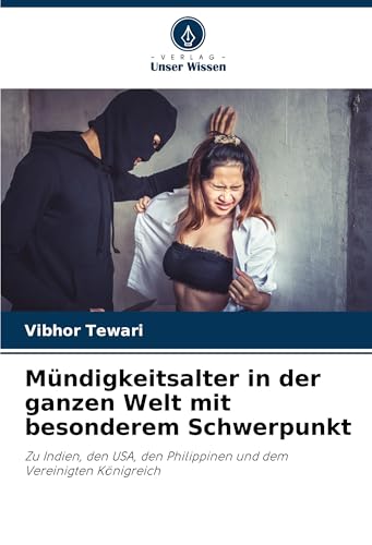 Mündigkeitsalter in der ganzen Welt mit besonderem Schwerpunkt: Zu Indien, den USA, den Philippinen und dem Vereinigten Königreich von Verlag Unser Wissen